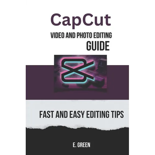 CapCut Video and Photo Editing Guide: Fast and Easy CapCut Editing Tips