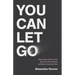 You Can Let Go: Make Peace with Your Past, Break Free from Offense, and Move Forward with God