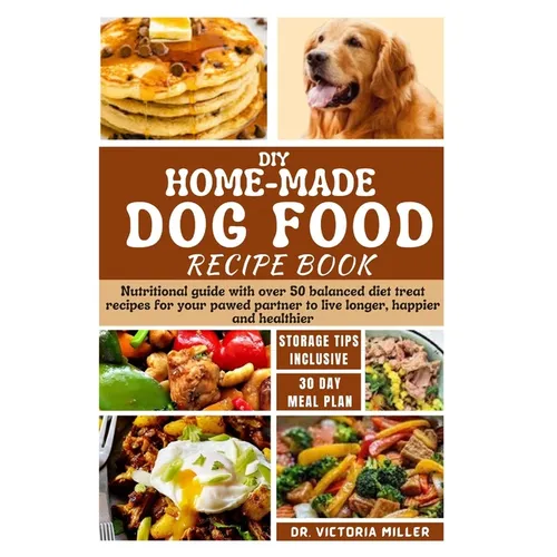 DIY Home-Made Dog Food Recipe Book: Nutritional guide with over 50 balanced diet treat recipes for your pawed partner to live longer, happier and heal