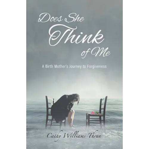 Does She Think of Me: A Birth Mother's Journey to Forgiveness