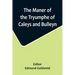 The Maner of the Tryumphe of Caleys and Bulleyn and The Noble Tryumphant Coronacyon of Quene Anne, Wyfe unto the Most Noble Kynge Henry VIII