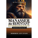 Manasseh, the Repentant: Lessons in Restoration from the King who Forgot God