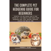 The Complete Pet Hedgehog Guide for Beginners: Essential Tips for Taking Care of Your Loving Pet The Complete Truth about your hedgehogs care, food, h