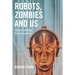Robots, Zombies and Us: Understanding Consciousness