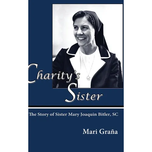 Charity's Sister: The Story of Sister Mary Joaquin Bitler, SC