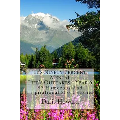 It's Ninety Percent Mental: 52 Humorous And Inspirational Short Stories