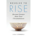 Resolve to Rise: Become Greater than Your Circumstances