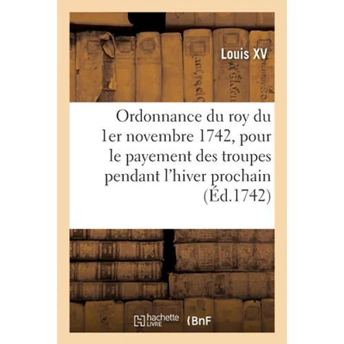 Ordonnance du roy du 1er novembre 1742: portant réglement pour le payement des troupes de Sa Majesté pendant l'hiver prochain