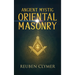 Ancient Mystic Oriental Masonry: Esoteric Teachings of Freemasonry, Rosicrucianism, and the Hidden Wisdom of the East