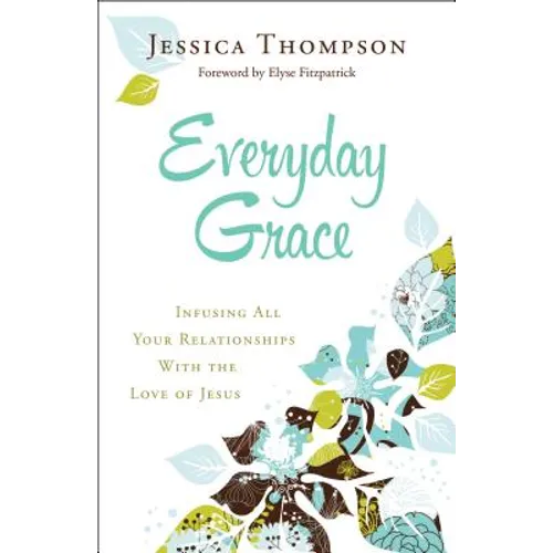Everyday Grace: Infusing All Your Relationships with the Love of Jesus