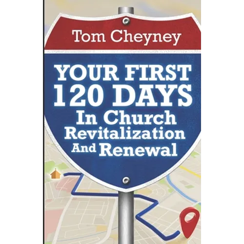 Your First 120 Days In Church Revitalization And Renewal