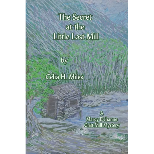 The Secret at the Little Lost Mill: A Marcy Dehanne Grist Mill Mystery