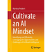 Cultivate an AI Mindset: Identifying and Efficiently Leveraging the Opportunities and Challenges of Artificial Intelligence