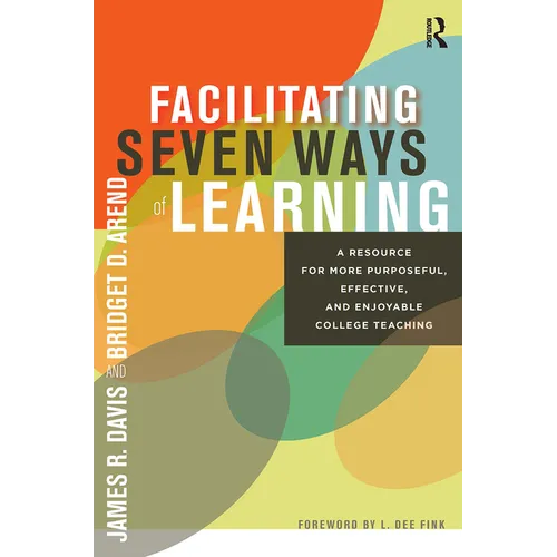Facilitating Seven Ways of Learning: A Resource for More Purposeful, Effective, and Enjoyable College Teaching