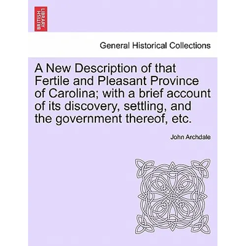 A New Description of That Fertile and Pleasant Province of Carolina; With a Brief Account of Its Discovery, Settling, and the Government Thereof, Etc.