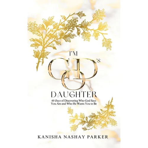 I'm God's Daughter: 60 Days of Discovering Who God Says You Are and Who He Wants You to Be