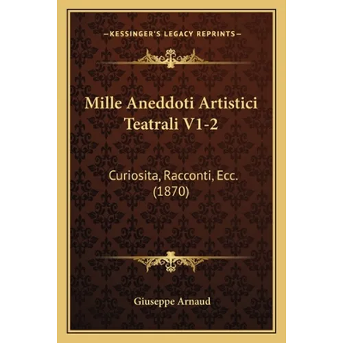 Mille Aneddoti Artistici Teatrali V1-2: Curiosita, Racconti, Ecc. (1870)