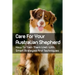 Care For Your Australian Shepherd: How To Train Them Well With Smart Strategies And Techniques: Tips To Train Your Australian Shepherd