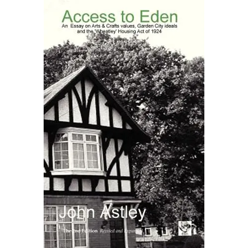 Access to Eden: An Essay on Arts & Crafts Values, Garden City Ideals, and the 1924 'Wheatley' Housing ACT