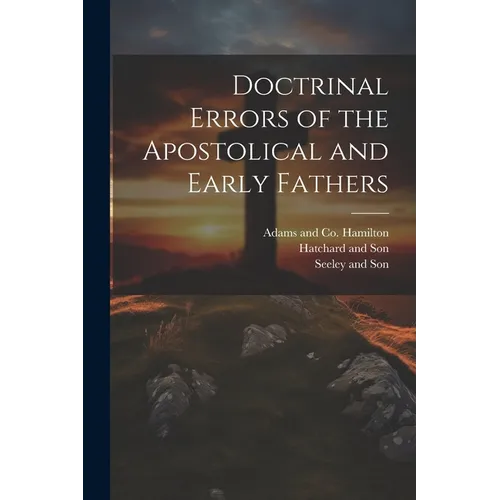 Doctrinal Errors of the Apostolical and Early Fathers
