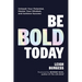 Be Bold Today: Unleash Your Potential, Master Your Mindset, and Achieve Success