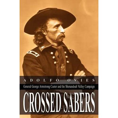 Crossed Sabers: General George Armstrong Custer and the Shenandoah Valley Campaign