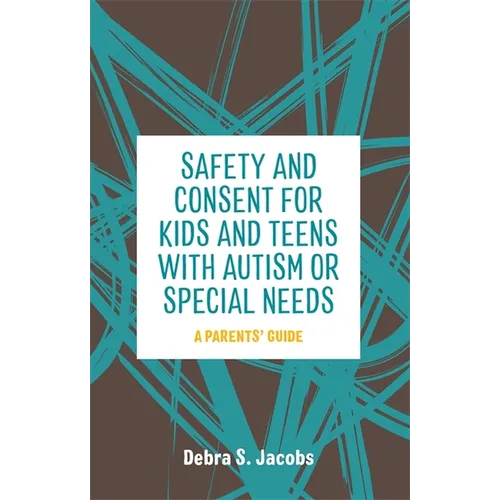 Safety and Consent for Kids and Teens with Autism or Special Needs: A Parents' Guide