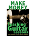 Make Money Teaching Guitar Lessons: Even if You Are Not the Best Player on the Block