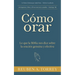 Cómo orar: Lo que la Biblia nos dice sobre la oración genuina y efectiva