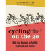 The Cycling Chef on the Go: Ride Day Recipes to Fuel Up, Replenish and Restore