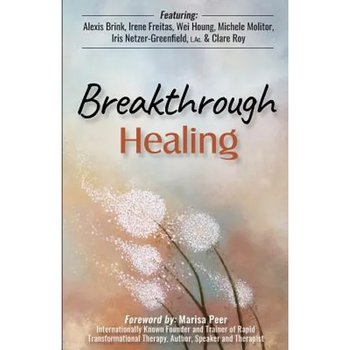 Breakthrough Healing: Insights and wisdom into the power of alternative medicine