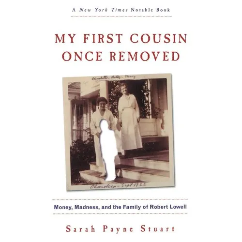 My First Cousin Once Removed: Money, Madness, and the Family of Robert Lowell
