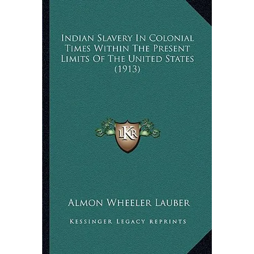 Indian Slavery In Colonial Times Within The Present Limits Of The United States (1913)