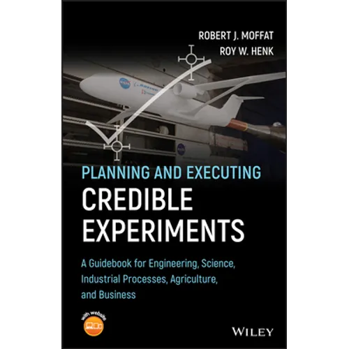 Planning and Executing Credible Experiments: A Guidebook for Engineering, Science, Industrial Processes, Agriculture, and Business