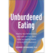 Unburdened Eating: Healing Your Relationships with Food and Your Body Using an Internal Family Systems (Ifs) Approach