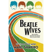 Beatle Wives: The Women the Men We Loved Fell in Love With