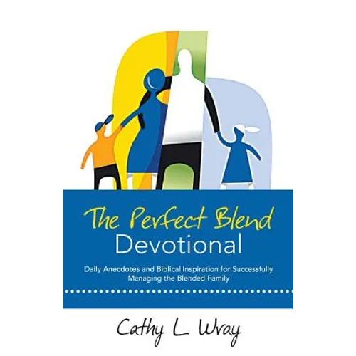 The Perfect Blend Devotional: Daily Anecdotes and Biblical Inspiration for Successfully Managing the Blended Family