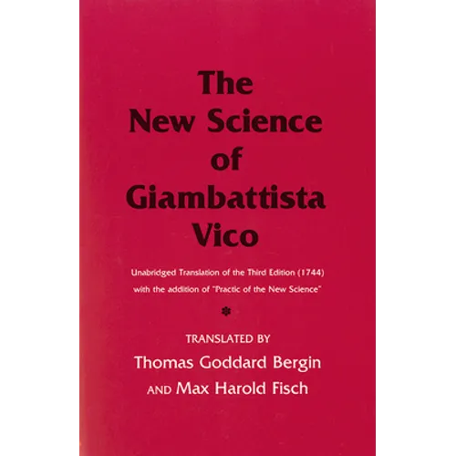 The New Science of Giambattista Vico: Unabridged Translation of the Third Edition (1744) with the Addition of Practic of the New Science