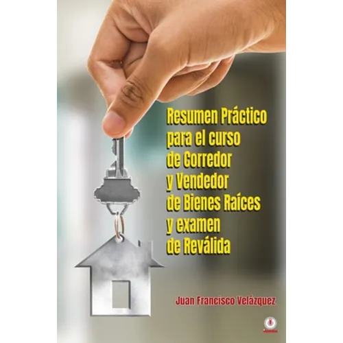 Resumen Práctico para el curso de Corredor y Vendedor de Bienes Raíces y examen de Reválida