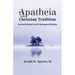 Apatheia in the Christian Tradition: An Ancient Spirituality and Its Contemporary Relevance