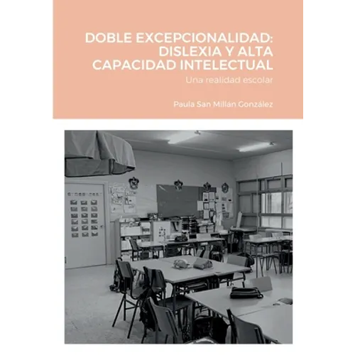 Doble Excepcionalidad: DISLEXIA Y ALTA CAPACIDAD INTELECTUAL: Una realidad escolar