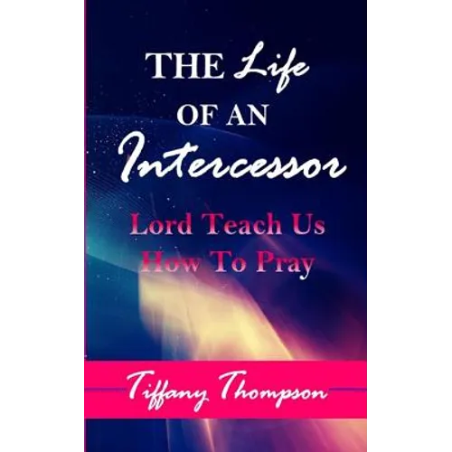 The Life Of An Intercessor: Teach Us How To Pray
