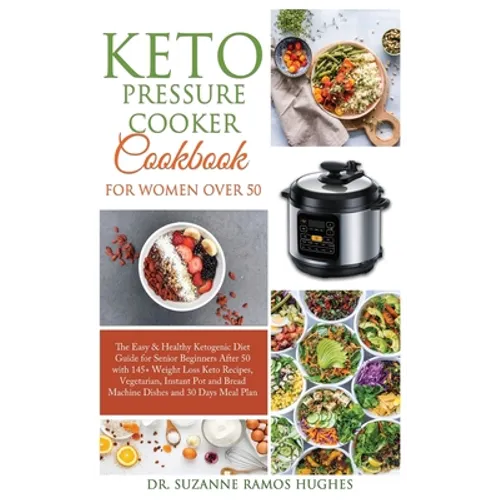 Keto Pressure Cooker Cookbook for Women Over 50: The Quick & Easy Ketogenic Diet Guide for Senior Beginners After 50 with 145+ Weight Loss Keto Recipe