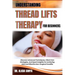 Understanding Thread Lifts Therapy for Beginners: Discover Advanced Techniques, Client Care Strategies, And Expert Insights For Achieving Safe And Eff