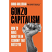 Gonzo Capitalism: How to Make Money in an Economy That Hates You