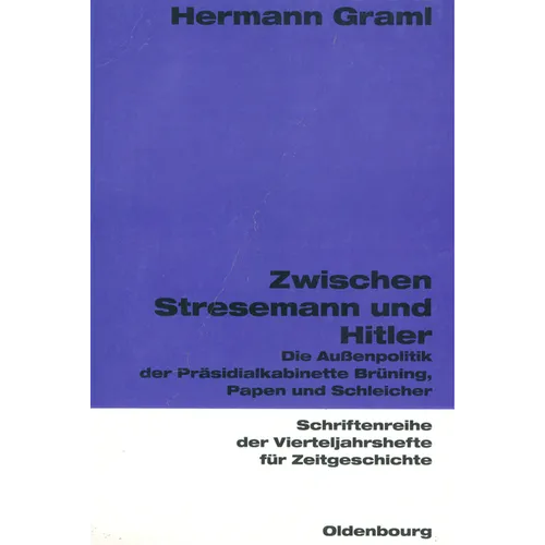 Zwischen Stresemann Und Hitler: Die Außenpolitik Der Präsidialkabinette Brüning, Papen Und Schleicher