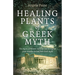 Healing Plants of Greek Myth: The Origins of Western Medicine and Its Original Plant Remedies Derived from Greek Myth