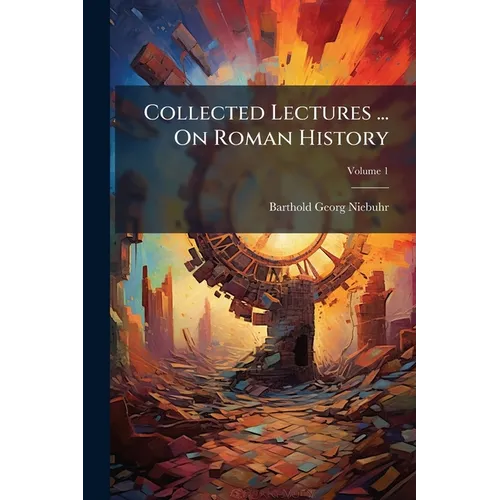 Collected Lectures ... On Roman History: Ancient History, Including The History Of Greece, Ancient Ethnography And Geography; Volume 1