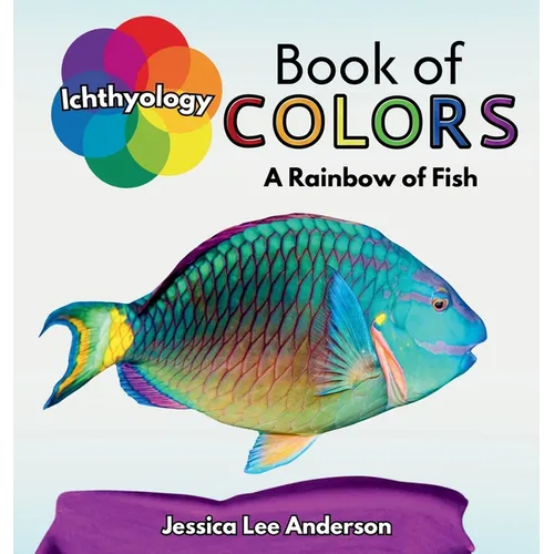 Ichthyology Book of Colors: A Rainbow of Fish