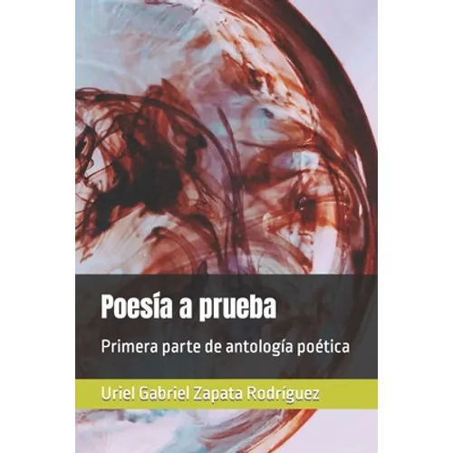 Poesía a prueba: Primera parte de antología poética de Uriel G. Zapata R.